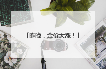 昨晚，金价大涨！