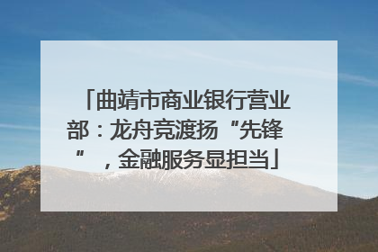 曲靖市商业银行营业部：龙舟竞渡扬“先锋”，金融服务显担当