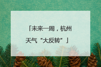 未来一周，杭州天气“大反转”