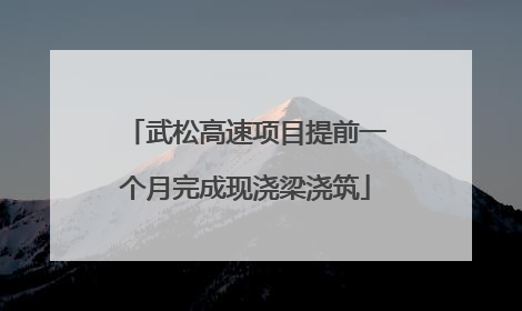 武松高速项目提前一个月完成现浇梁浇筑