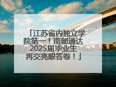 江苏省内独立学院第一！南邮通达2025届毕业生再交亮眼答卷！