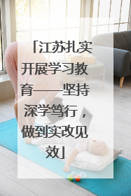 江苏扎实开展学习教育——坚持深学笃行，做到实改见效