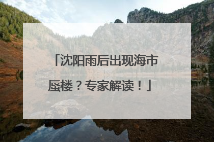 沈阳雨后出现海市蜃楼？专家解读！