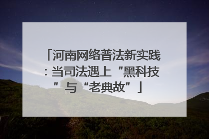 河南网络普法新实践：当司法遇上“黑科技”与“老典故”