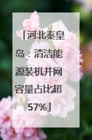河北秦皇岛：清洁能源装机并网容量占比超57%