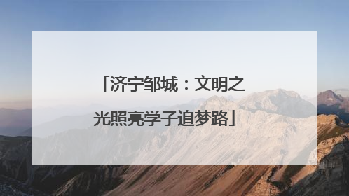 济宁邹城：文明之光照亮学子追梦路