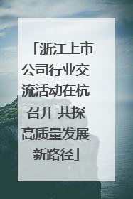 浙江上市公司行业交流活动在杭召开 共探高质量发展新路径