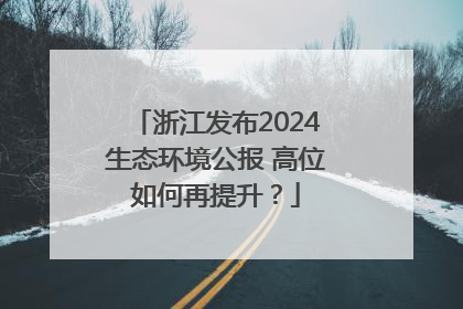 浙江发布2024生态环境公报 高位如何再提升？