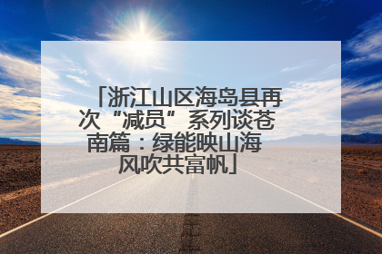 浙江山区海岛县再次“减员”系列谈苍南篇：绿能映山海 风吹共富帆