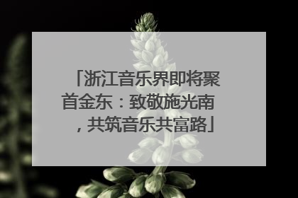 浙江音乐界即将聚首金东：致敬施光南，共筑音乐共富路