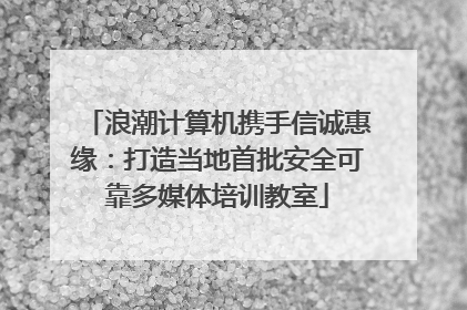 浪潮计算机携手信诚惠缘：打造当地首批安全可靠多媒体培训教室