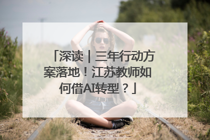 深读｜三年行动方案落地！江苏教师如何借AI转型？