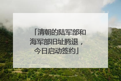 清朝的陆军部和海军部旧址腾退，今日启动签约