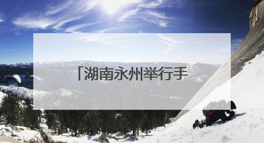 湖南永州举行手工制茶技能大赛