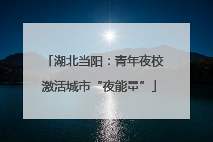 湖北当阳：青年夜校激活城市“夜能量”