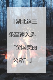 湖北这三条高速入选“全国美丽公路”