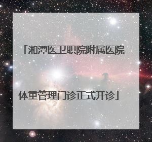 湘潭医卫职院附属医院体重管理门诊正式开诊