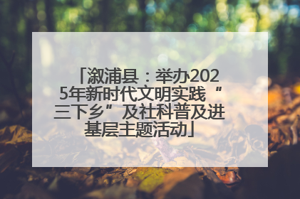 溆浦县：举办2025年新时代文明实践“三下乡”及社科普及进基层主题活动
