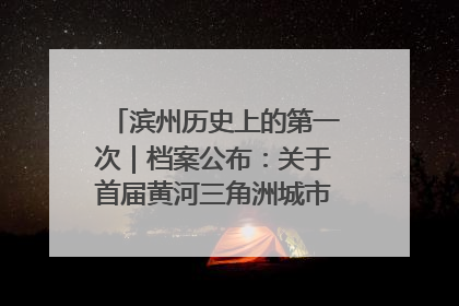 滨州历史上的第一次｜档案公布：关于首届黄河三角洲城市经济博览会暨发展论坛情况的总结报告