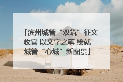 滨州城管“双筑”征文收官 以文字之笔 绘就城管“心城”新图景