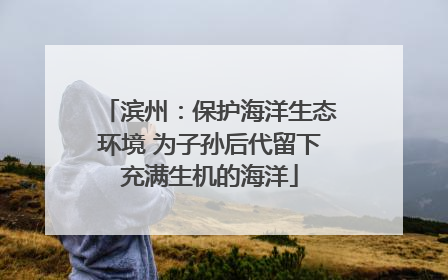 滨州：保护海洋生态环境 为子孙后代留下充满生机的海洋