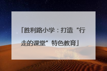 胜利路小学：打造“行走的课堂”特色教育