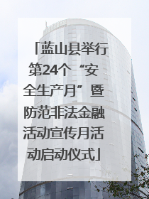 蓝山县举行第24个“安全生产月”暨防范非法金融活动宣传月活动启动仪式