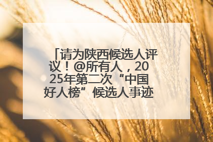 请为陕西候选人评议！@所有人，2025年第二次“中国好人榜”候选人事迹展示评议开始