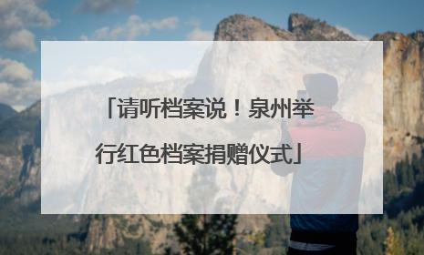 请听档案说！泉州举行红色档案捐赠仪式
