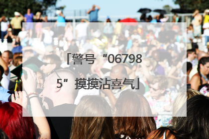 警号“067985”摸摸沾喜气