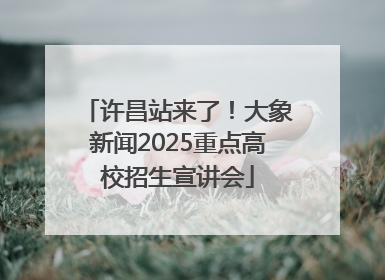 许昌站来了！大象新闻2025重点高校招生宣讲会