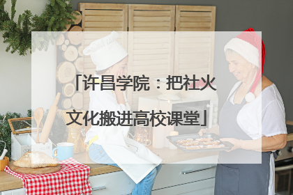 许昌学院：把社火文化搬进高校课堂