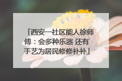 西安一社区能人徐师傅：会多种乐器 还有手艺为居民修修补补