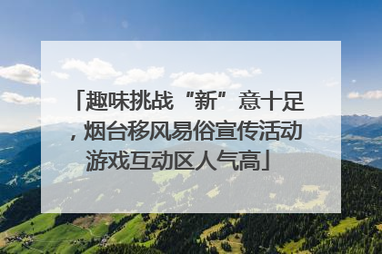 趣味挑战“新”意十足，烟台移风易俗宣传活动游戏互动区人气高