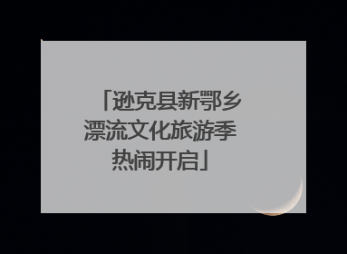 逊克县新鄂乡漂流文化旅游季热闹开启