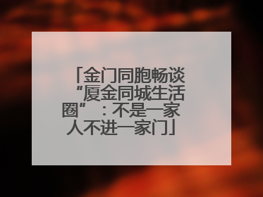 金门同胞畅谈“厦金同城生活圈”：不是一家人不进一家门