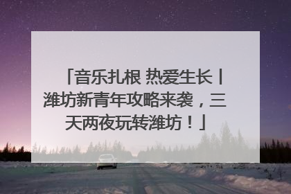 音乐扎根 热爱生长丨潍坊新青年攻略来袭，三天两夜玩转潍坊！