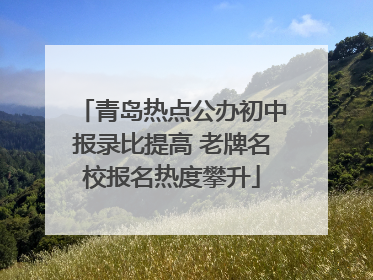 青岛热点公办初中报录比提高 老牌名校报名热度攀升