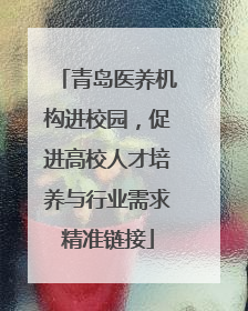 青岛医养机构进校园，促进高校人才培养与行业需求精准链接