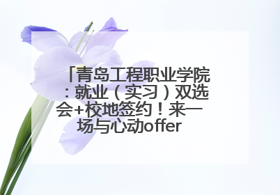 青岛工程职业学院：就业（实习）双选会+校地签约！来一场与心动offer的双向奔赴！