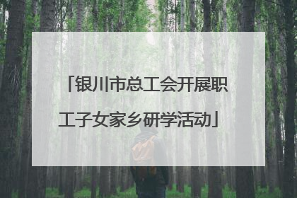 银川市总工会开展职工子女家乡研学活动