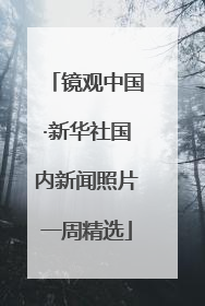 镜观中国·新华社国内新闻照片一周精选