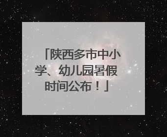 陕西多市中小学、幼儿园暑假时间公布！
