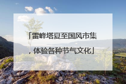 雷峰塔夏至国风市集，体验各种节气文化