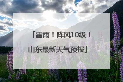 雷雨！阵风10级！山东最新天气预报