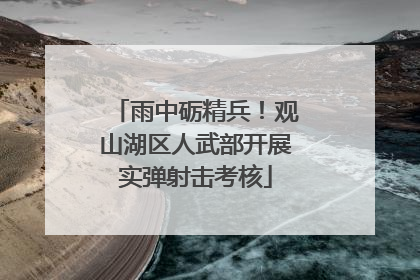 雨中砺精兵！观山湖区人武部开展实弹射击考核