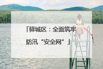 驿城区：全面筑牢防汛“安全网”