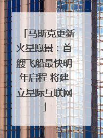 马斯克更新火星愿景：首艘飞船最快明年启程 将建立星际互联网