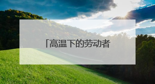 高温下的劳动者②丨60℃温差下的冷热“接力”