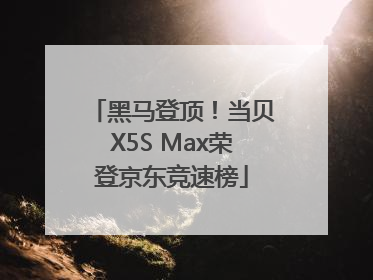 黑马登顶！当贝X5S Max荣登京东竞速榜